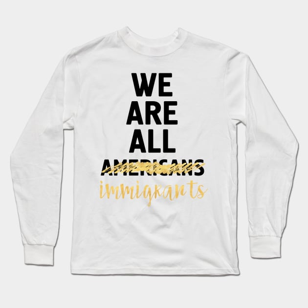 WE ARE ALL IMMIGRANTS Long Sleeve T-Shirt by deificusArt